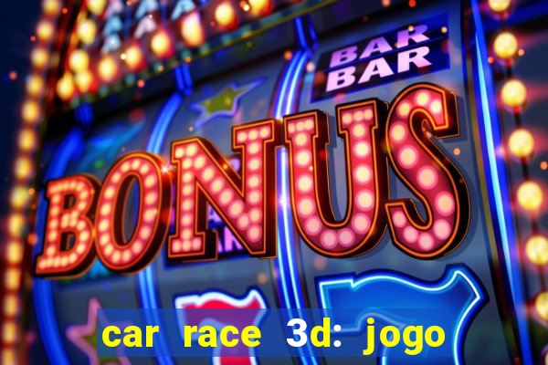 car race 3d: jogo de carros